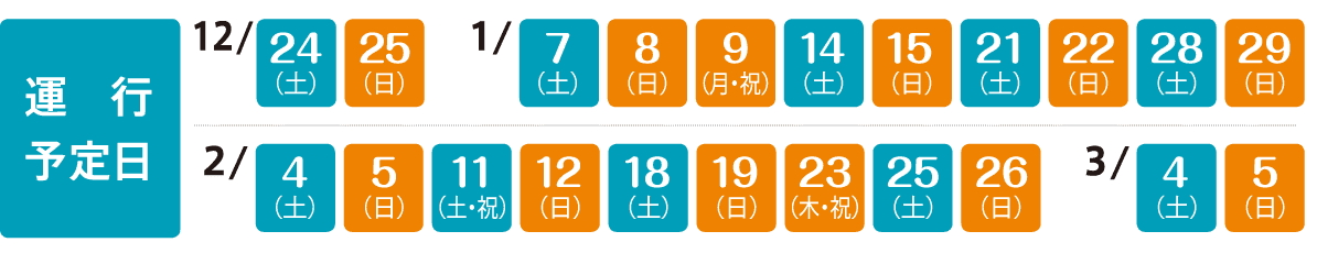 運行予定日：12月24日、25日、1月7日、8日、9日、14日、15日、21日、22日、28日、29日、2月4日、5日、11日、12日、18日、19日、23日、25日、26日、3月4日、5日