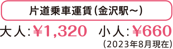 片道乗車運賃（金沢駅～）大人：1,320円、小人：660円